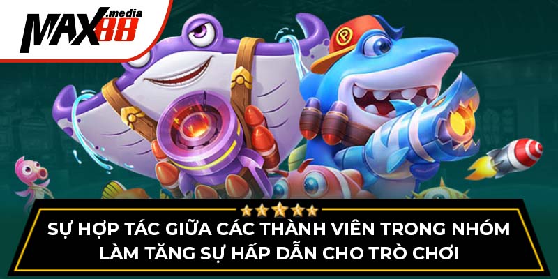 Sự hợp tác giữa các thành viên trong nhóm làm tăng sự hấp dẫn cho trò chơi