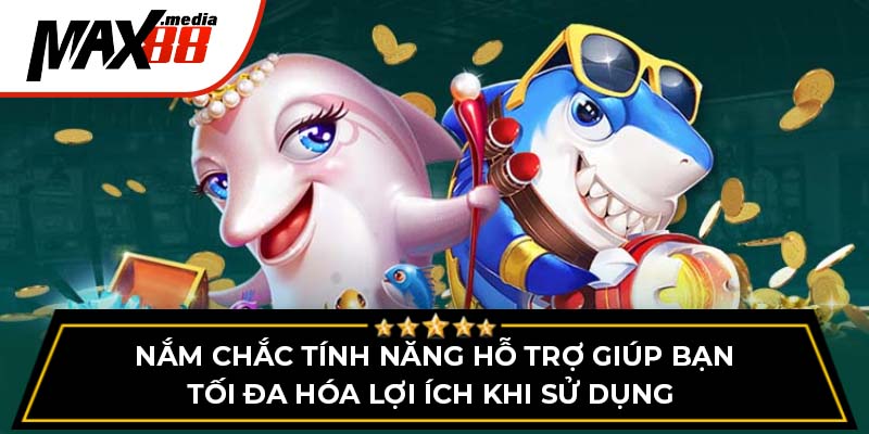 Nắm chắc tính năng hỗ trợ giúp bạn tối đa hóa lợi ích khi sử dụng