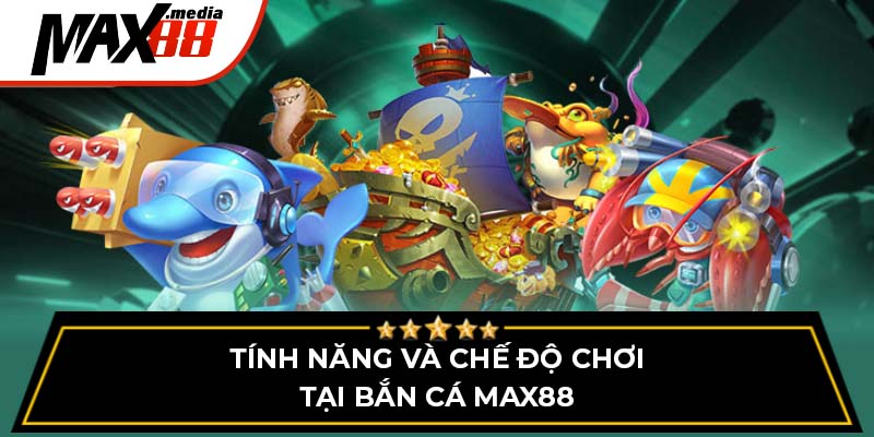 Tính năng và chế độ chơi tại bắn cá Max88