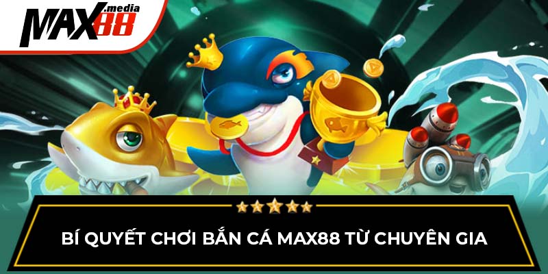 Bí quyết chơi bắn cá Max88 từ chuyên gia