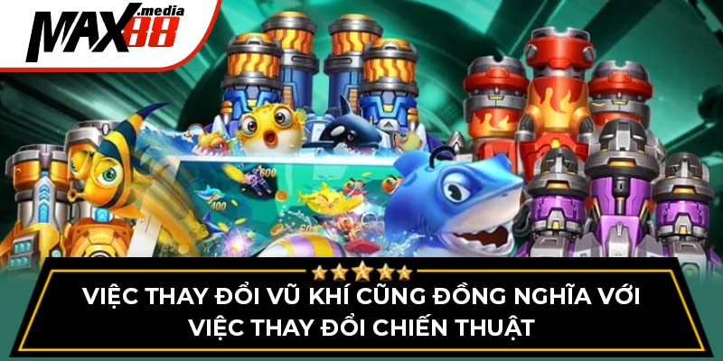 Việc thay đổi vũ khí cũng đồng nghĩa với việc thay đổi chiến thuật