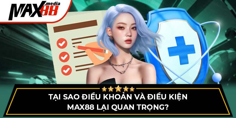 Tại sao điều khoản và điều kiện Max88 lại quan trọng?
