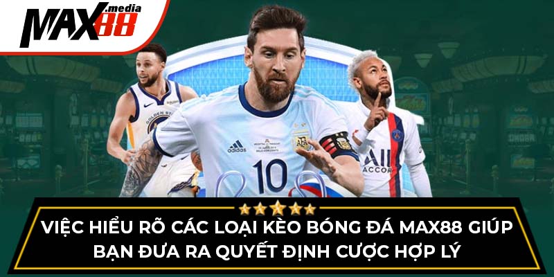 Việc hiểu rõ các loại kèo bóng đá max88 giúp bạn đưa ra quyết định cược hợp lý