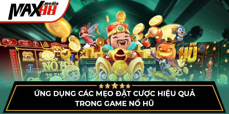 Ứng dụng các mẹo đặt cược hiệu quả trong game nổ hũ