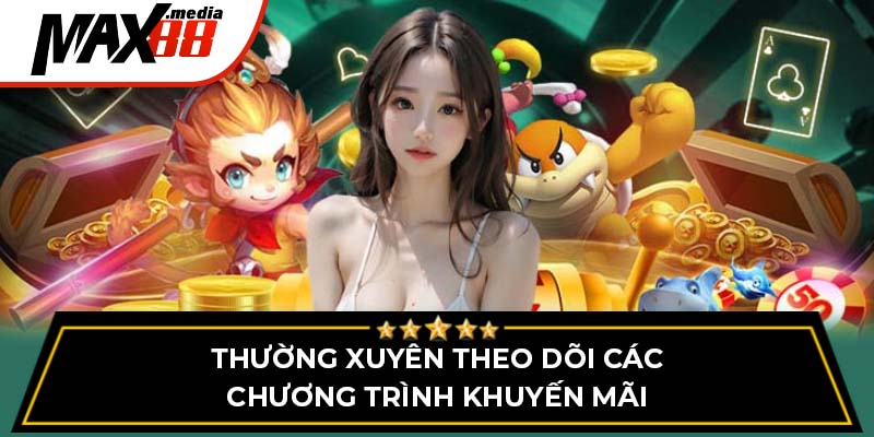 Thường xuyên theo dõi các chương trình khuyến mãi