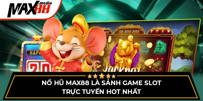 Nổ hũ Max88 là sảnh game slot trực tuyến hot nhất