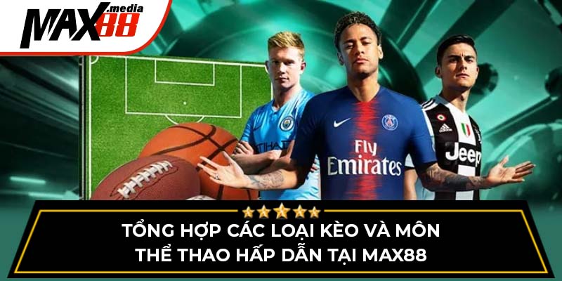 Tổng hợp các loại kèo và môn thể thao hấp dẫn tại Max88